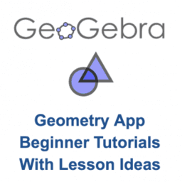 GeoGebra Geometry App: Beginner Tutorials with Lesson Ideas