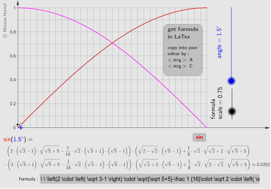 Dieses Applet liefert für viele (mit Z.u.L. konstruierbare) Winkel im ersten Quadranten die entsprechenden irrationalen exakten Ausdrücke für sinus und cosinus. Die Formeln können über die Eingabeleiste kopiert und in eigenem LaTex verwendet werden. Drücke die Eingabetaste um die Aktivität zu starten