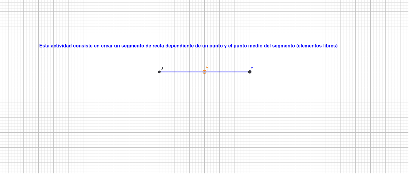 Segmento de recta dependiente de un punto y el punto medio del segmento Presiona Intro para comenzar la actividad